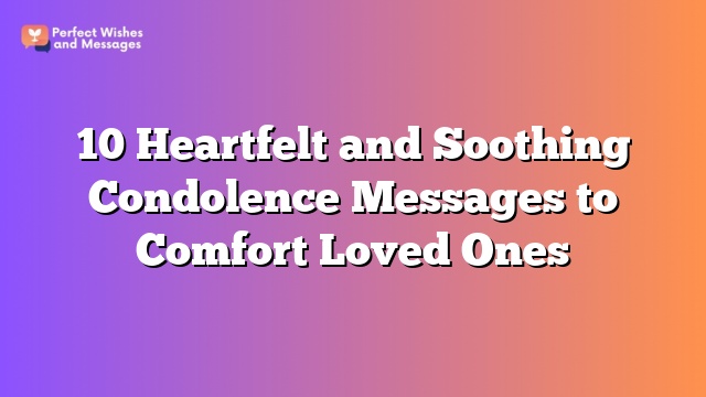 10 Heartfelt and Soothing Condolence Messages to Comfort Loved Ones
