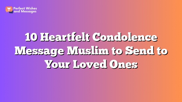 10 Heartfelt Condolence Message Muslim to Send to Your Loved Ones