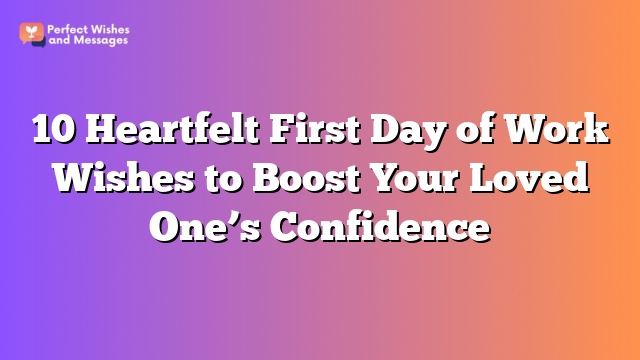 10 Heartfelt First Day of Work Wishes to Boost Your Loved One's Confidence