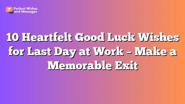10 Heartfelt Good Luck Wishes for Last Day at Work - Make a Memorable Exit