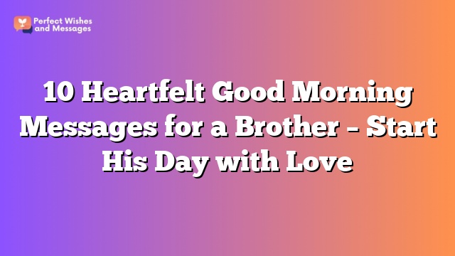 10 Heartfelt Good Morning Messages for a Brother - Start His Day with Love