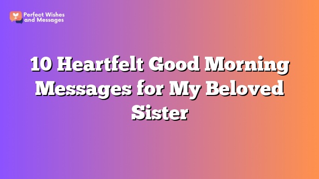 10 Heartfelt Good Morning Messages for My Beloved Sister