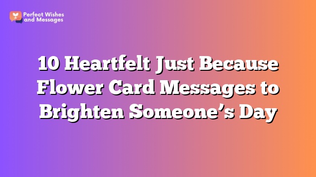 10 Heartfelt Just Because Flower Card Messages to Brighten Someone's Day