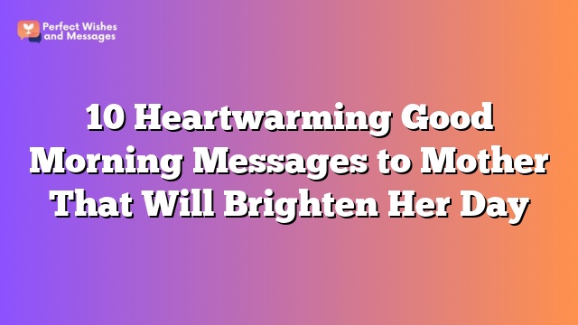 10 Heartwarming Good Morning Messages to Mother That Will Brighten Her Day