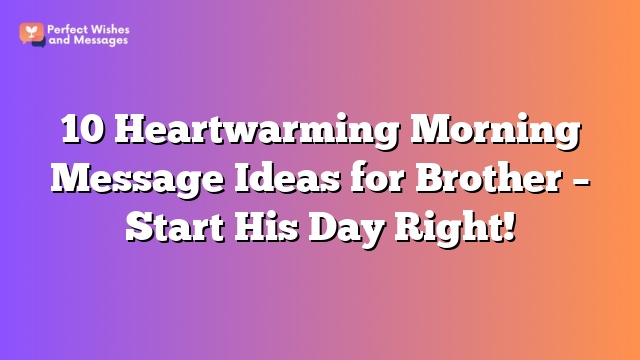 10 Heartwarming Morning Message Ideas for Brother - Start His Day Right!