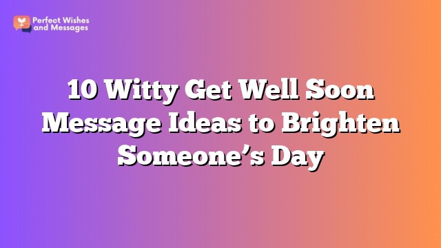 10 Witty Get Well Soon Message Ideas to Brighten Someone's Day