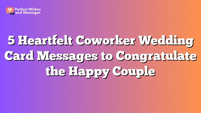 5 Heartfelt Coworker Wedding Card Messages to Congratulate the Happy Couple