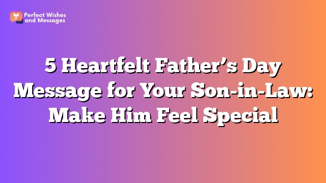 5 Heartfelt Father's Day Message for Your Son-in-Law: Make Him Feel Special