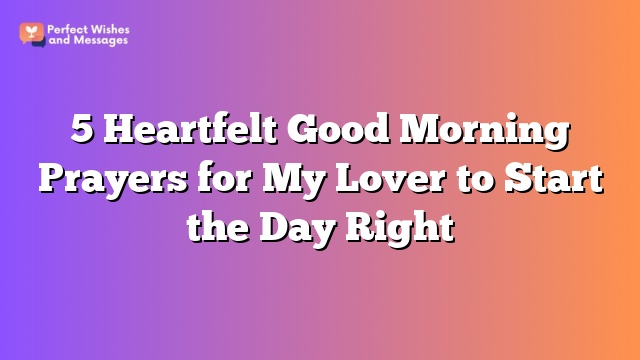 5 Heartfelt Good Morning Prayers for My Lover to Start the Day Right