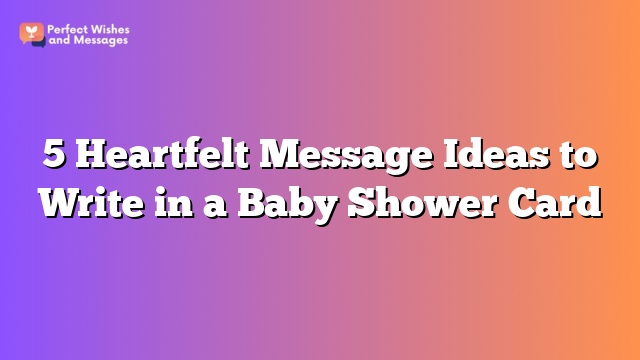 5 Heartfelt Message Ideas to Write in a Baby Shower Card