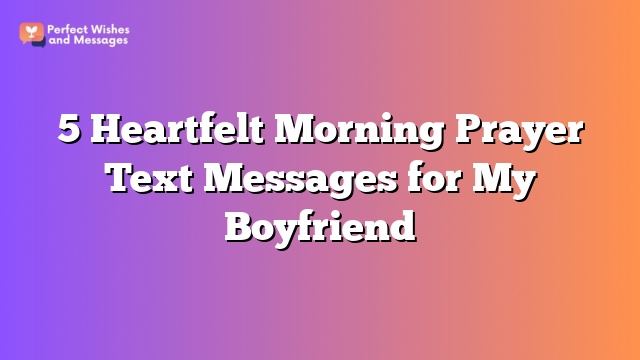 5 Heartfelt Morning Prayer Text Messages for My Boyfriend