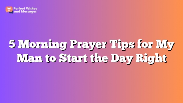 5 Morning Prayer Tips for My Man to Start the Day Right