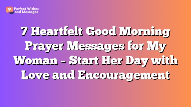 7 Heartfelt Good Morning Prayer Messages for My Woman - Start Her Day with Love and Encouragement