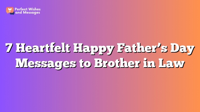 7 Heartfelt Happy Father's Day Messages to Brother in Law