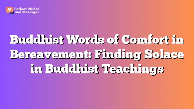 Buddhist Words of Comfort in Bereavement: Finding Solace in Buddhist Teachings
