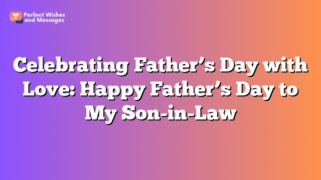Celebrating Father's Day with Love: Happy Father's Day to My Son-in-Law
