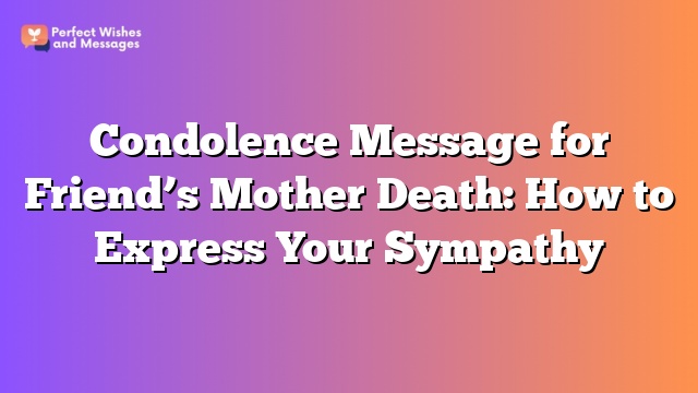 Condolence Message for Friend's Mother Death: How to Express Your Sympathy