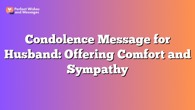 Condolence Message for Husband: Offering Comfort and Sympathy