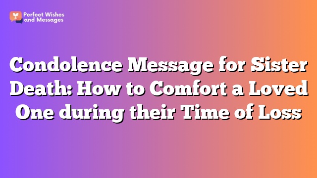 Condolence Message for Sister Death: How to Comfort a Loved One during their Time of Loss