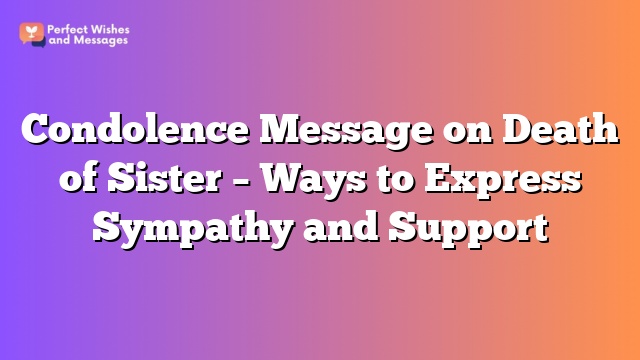 Condolence Message on Death of Sister - Ways to Express Sympathy and Support