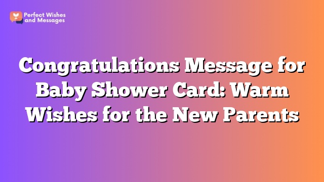 Congratulations Message for Baby Shower Card: Warm Wishes for the New Parents