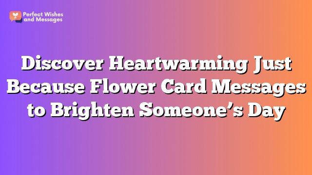 Discover Heartwarming Just Because Flower Card Messages to Brighten Someone's Day