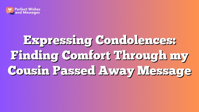 Expressing Condolences: Finding Comfort Through my Cousin Passed Away Message