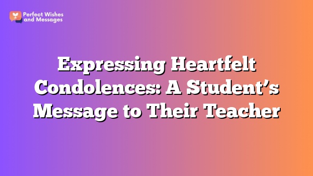 Expressing Heartfelt Condolences: A Student's Message to Their Teacher