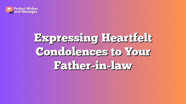 Expressing Heartfelt Condolences to Your Father-in-law