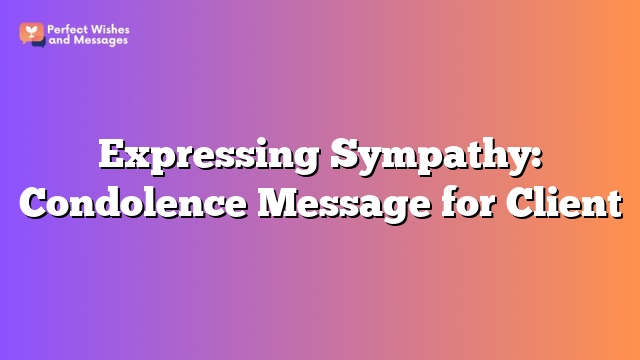 Expressing Sympathy: Condolence Message for Client