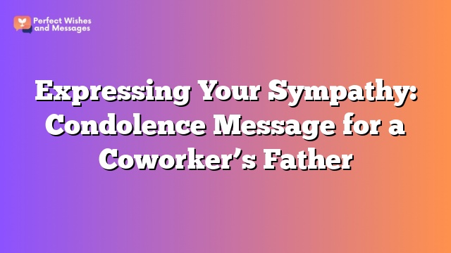 Expressing Your Sympathy: Condolence Message for a Coworker's Father