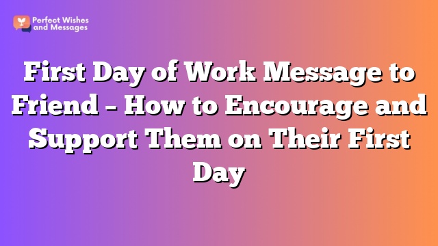 First Day of Work Message to Friend - How to Encourage and Support Them on Their First Day