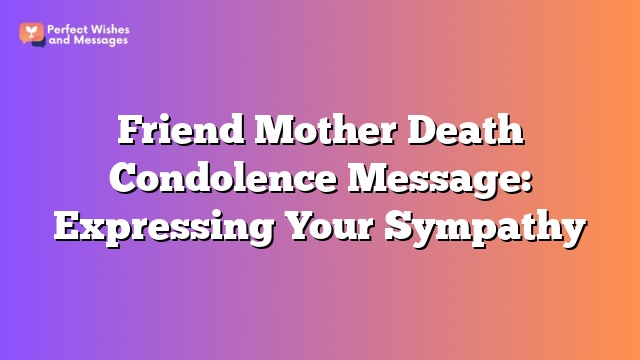 Friend Mother Death Condolence Message: Expressing Your Sympathy