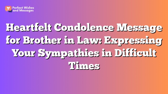 Heartfelt Condolence Message for Brother in Law: Expressing Your Sympathies in Difficult Times