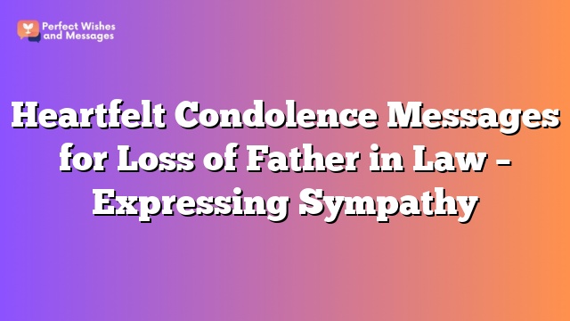 Heartfelt Condolence Messages for Loss of Father in Law - Expressing Sympathy