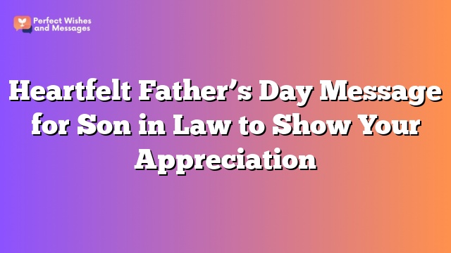 Heartfelt Father's Day Message for Son in Law to Show Your Appreciation