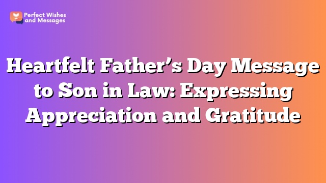 Heartfelt Father's Day Message to Son in Law: Expressing Appreciation and Gratitude