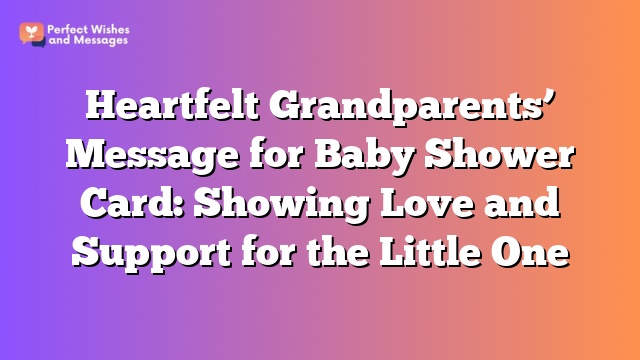 Heartfelt Grandparents' Message for Baby Shower Card: Showing Love and Support for the Little One