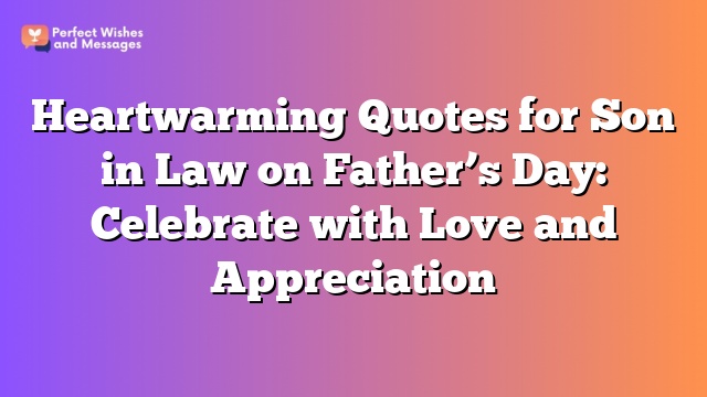 Heartwarming Quotes for Son in Law on Father's Day: Celebrate with Love and Appreciation