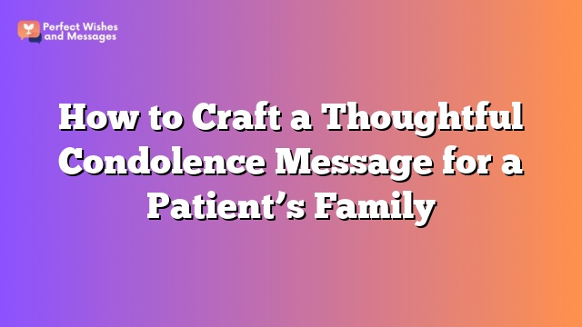 How to Craft a Thoughtful Condolence Message for a Patient's Family