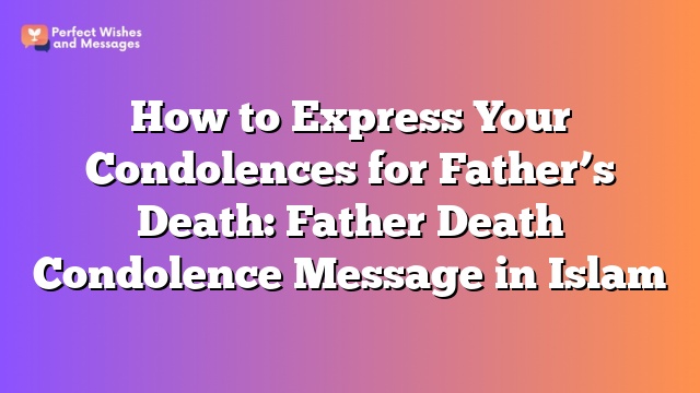 How to Express Your Condolences for Father's Death: Father Death Condolence Message in Islam