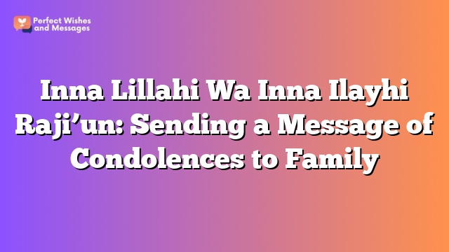 Inna Lillahi Wa Inna Ilayhi Raji'un: Sending a Message of Condolences to Family
