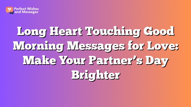 Long Heart Touching Good Morning Messages for Love: Make Your Partner's Day Brighter