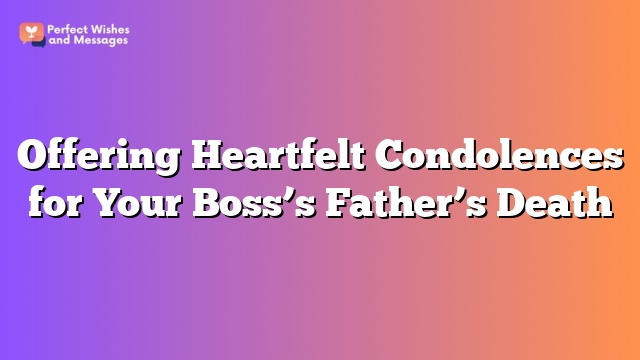 Offering Heartfelt Condolences for Your Boss's Father's Death