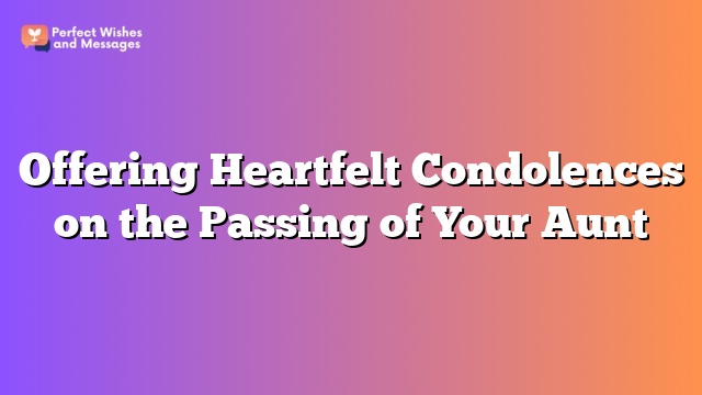 Offering Heartfelt Condolences on the Passing of Your Aunt