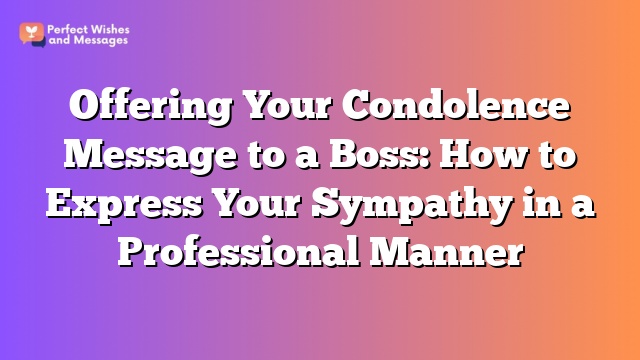Offering Your Condolence Message to a Boss: How to Express Your Sympathy in a Professional Manner