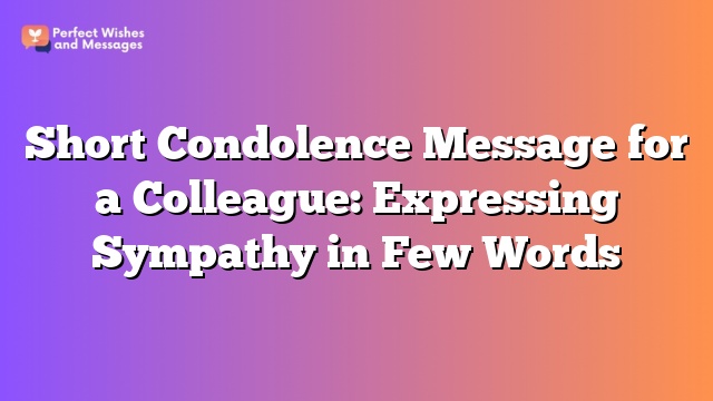 Short Condolence Message for a Colleague: Expressing Sympathy in Few Words