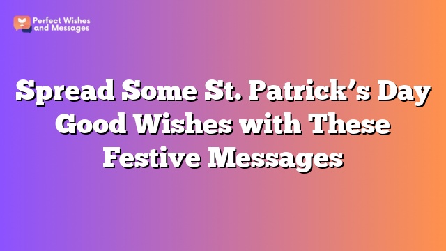Spread Some St. Patrick's Day Good Wishes with These Festive Messages