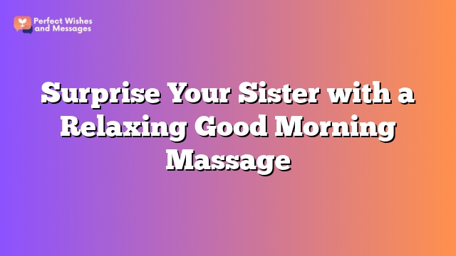 Surprise Your Sister with a Relaxing Good Morning Massage