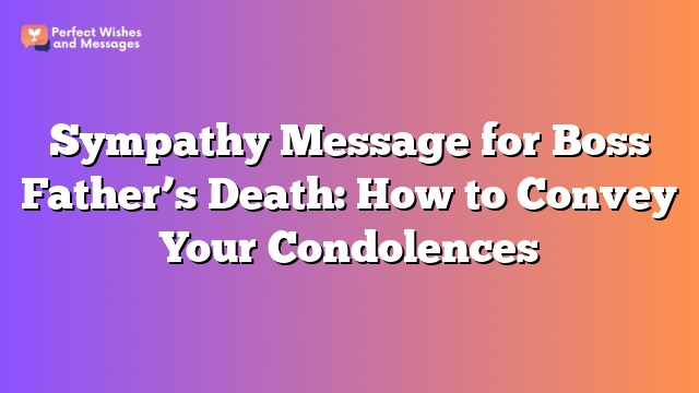 Sympathy Message for Boss Father's Death: How to Convey Your Condolences